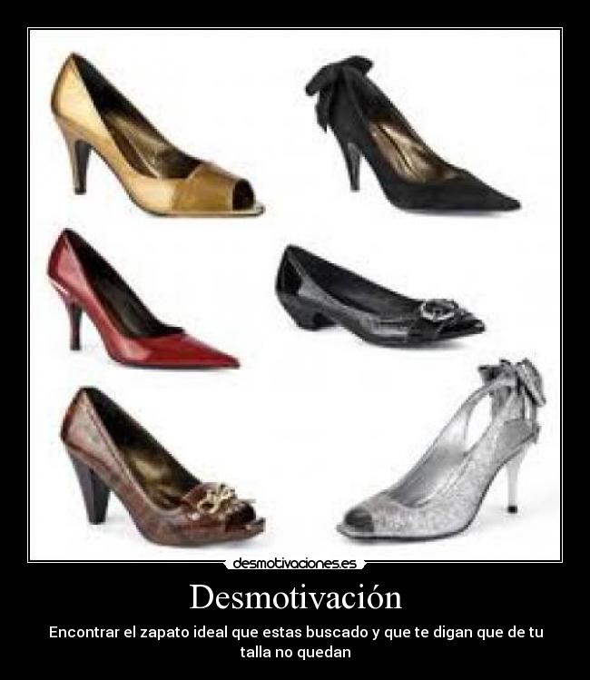 Desmotivación - Encontrar el zapato ideal que estas buscado y que te digan que de tu talla no quedan