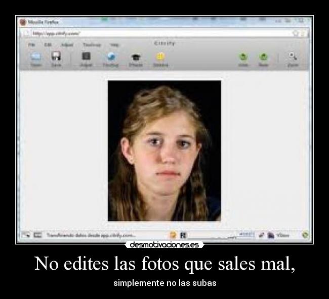 No edites las fotos que sales mal, - 