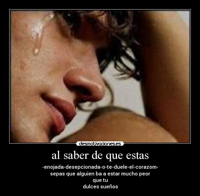 al saber de que estas - -enojada-desepcionada-o-te-duele-el-corazom-
sepas que alguien ba a estar mucho peor
que tu
dulces sueños