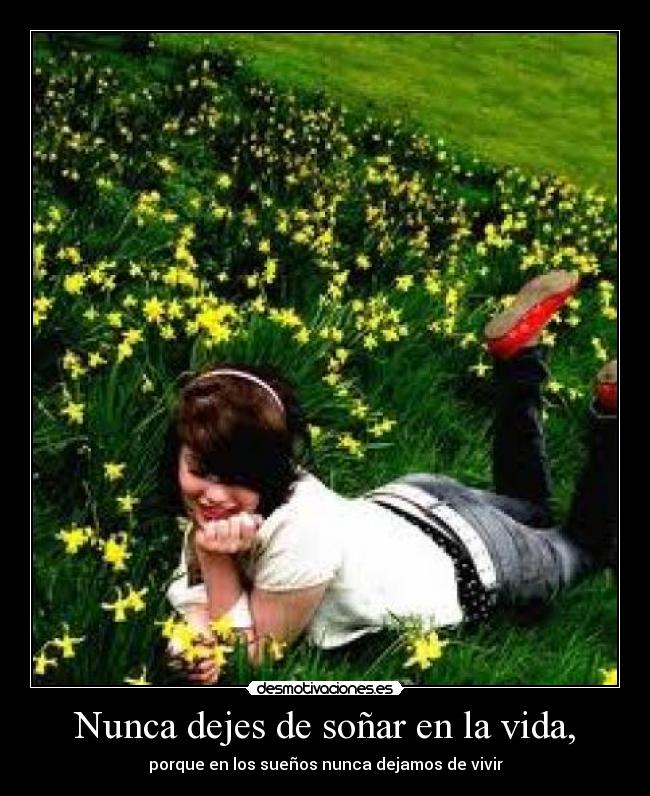 Nunca dejes de soñar en la vida, - porque en los sueños nunca dejamos de vivir