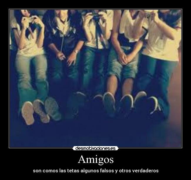 Amigos - son comos las tetas algunos falsos y otros verdaderos