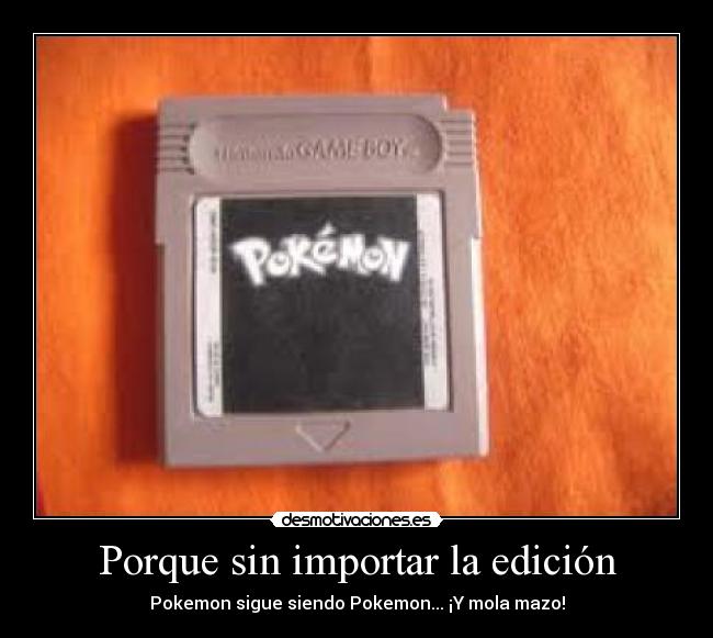 Porque sin importar la edición - Pokemon sigue siendo Pokemon... ¡Y mola mazo!