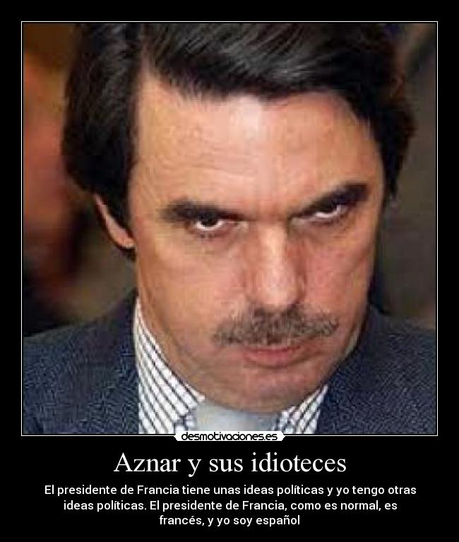 Aznar y sus idioteces -