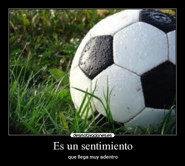 Es un sentimiento - que llega muy adentro