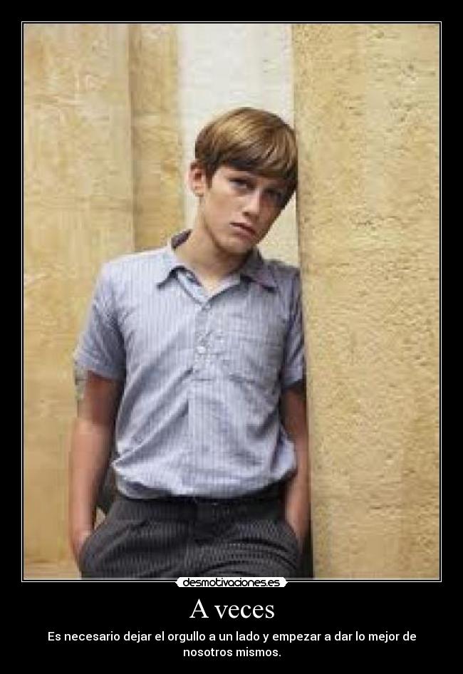 A veces - Es necesario dejar el orgullo a un lado y empezar a dar lo mejor de nosotros mismos.