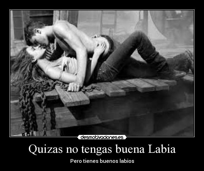 Quizas no tengas buena Labia -