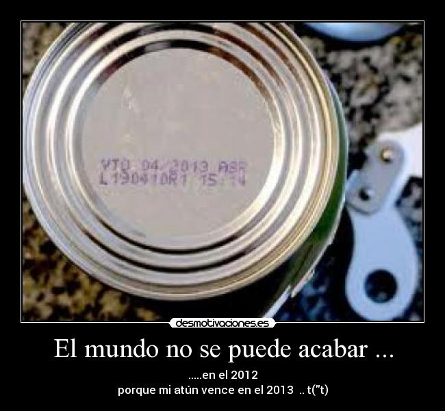 El mundo no se puede acabar ... -