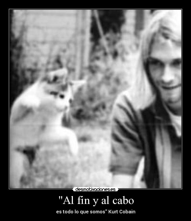 Al fin y al cabo - es todo lo que somos Kurt Cobain