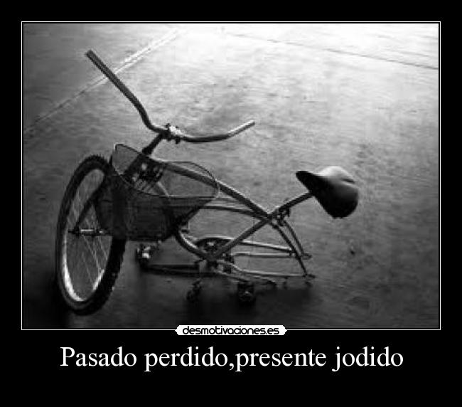 Pasado perdido,presente jodido - 