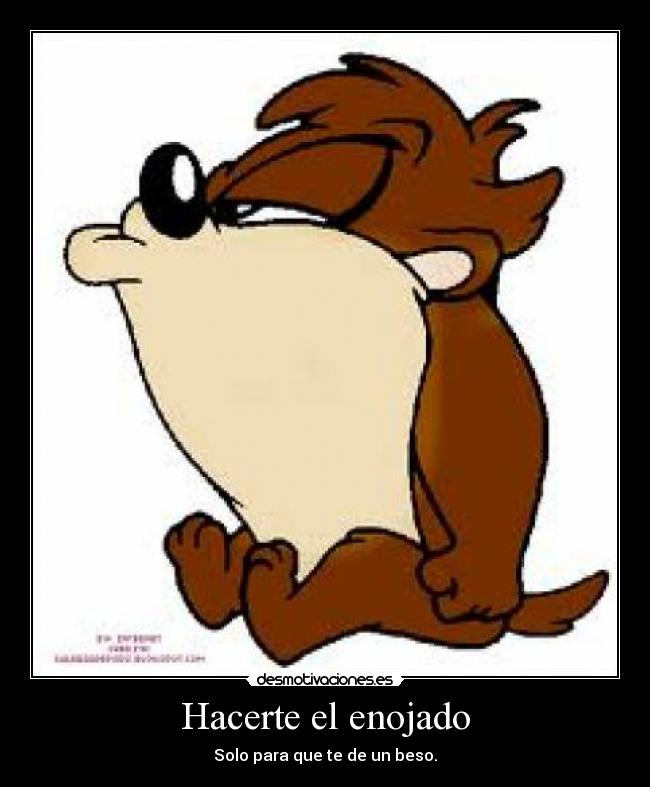 Hacerte el enojado - Solo para que te de un beso.