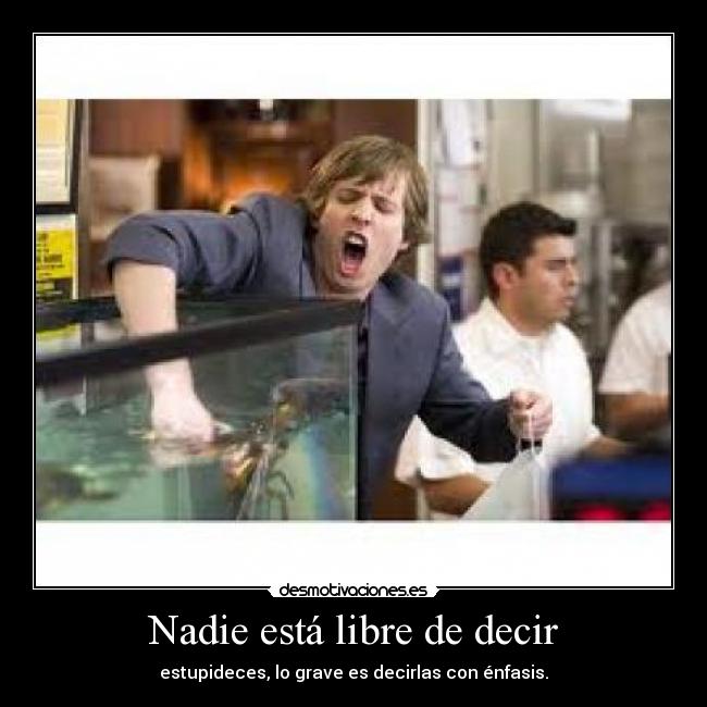 Nadie está libre de decir -