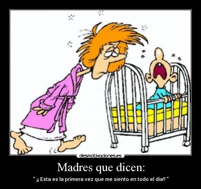 Madres que dicen: -  ¡¡ Esta es la primera vez que me siento en todo el dia!! 