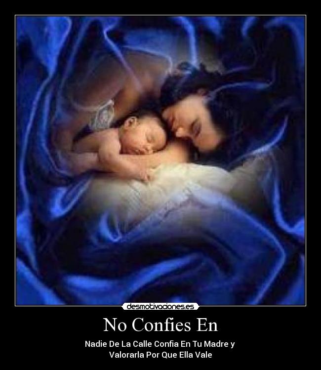 No Confies En - Nadie De La Calle Confia En Tu Madre y
Valorarla Por Que Ella Vale