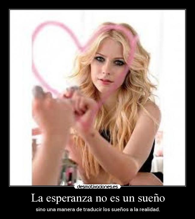 La esperanza no es un sueño - sino una manera de traducir los sueños a la realidad.