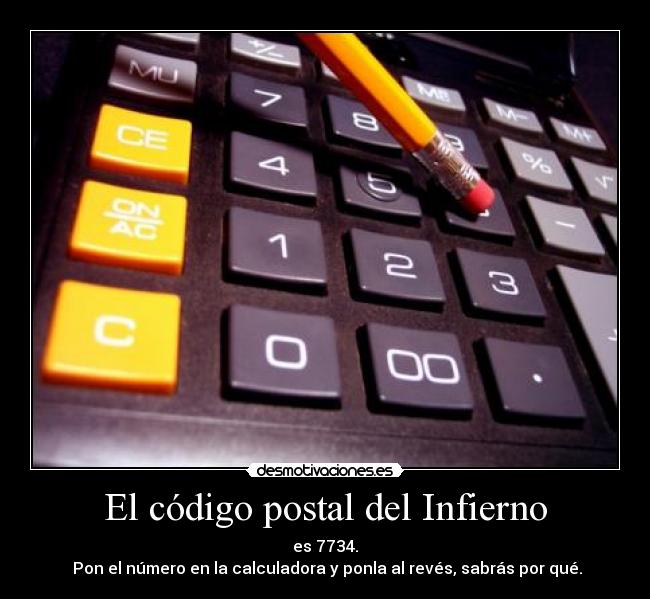 El código postal del Infierno - es 7734.
 Pon el número en la calculadora y ponla al revés, sabrás por qué.