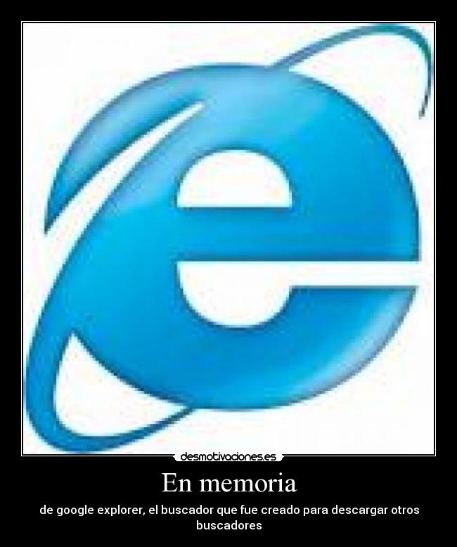 En memoria - de google explorer, el buscador que fue creado para descargar otros buscadores
