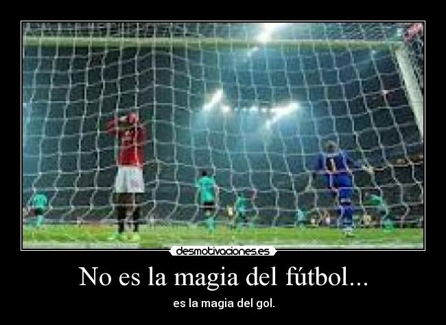 No es la magia del fútbol... -