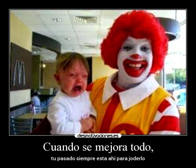 Cuando se mejora todo, - tu pasado siempre esta ahi para joderlo