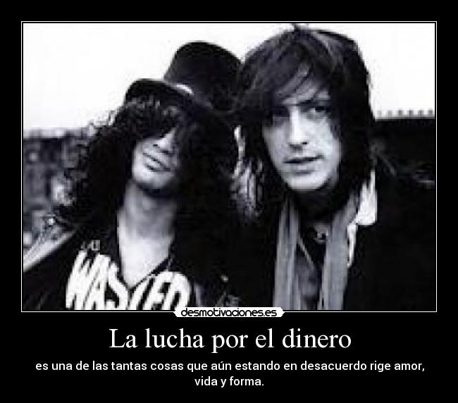 La lucha por el dinero - es una de las tantas cosas que aún estando en desacuerdo rige amor, vida y forma.