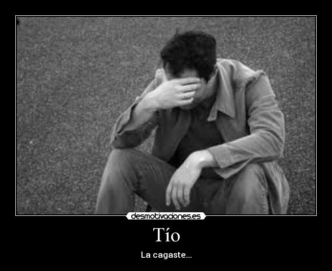Tío - La cagaste...