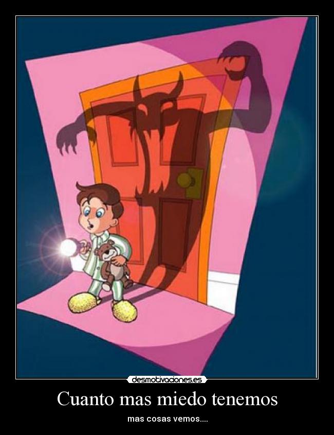 Cuanto mas miedo tenemos -