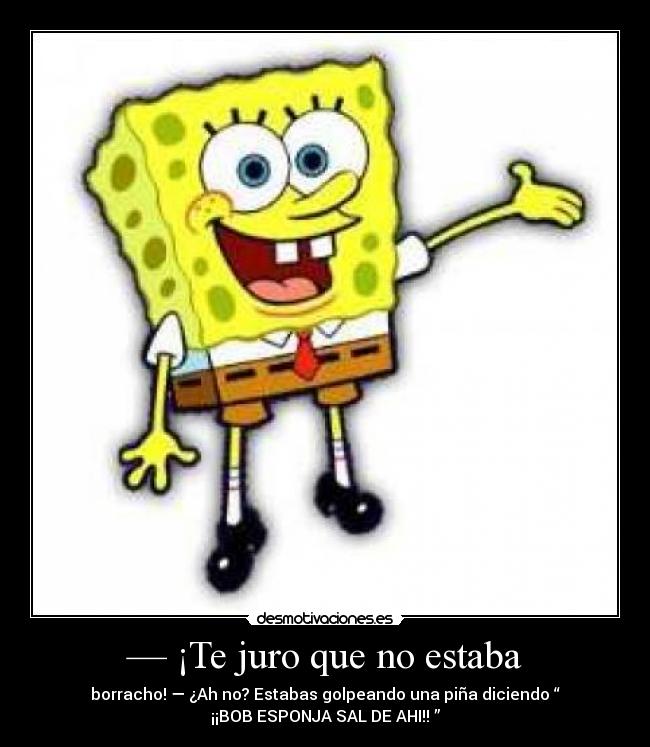 — ¡Te juro que no estaba -