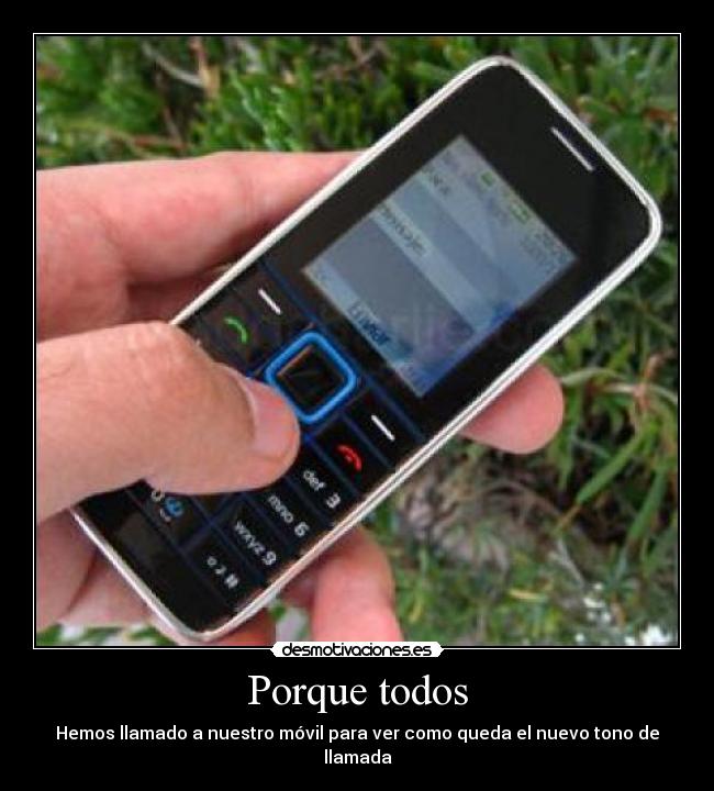 Porque todos - Hemos llamado a nuestro móvil para ver como queda el nuevo tono de llamada