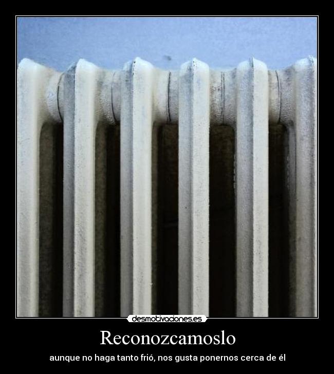 Reconozcamoslo - aunque no haga tanto frió, nos gusta ponernos cerca de él