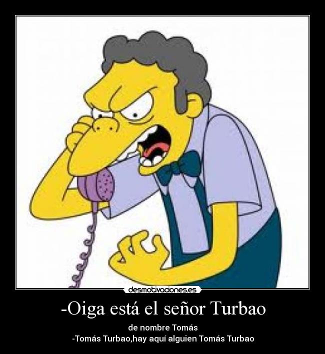 -Oiga está el señor Turbao -