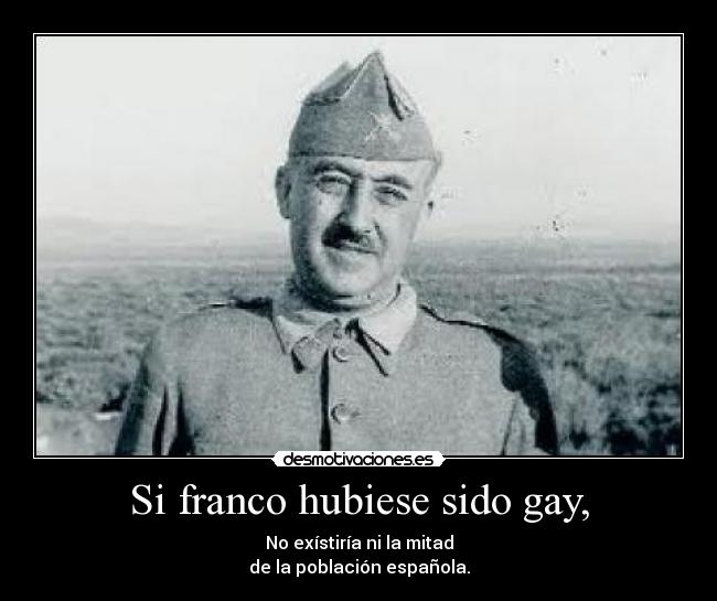 Si franco hubiese sido gay, -
