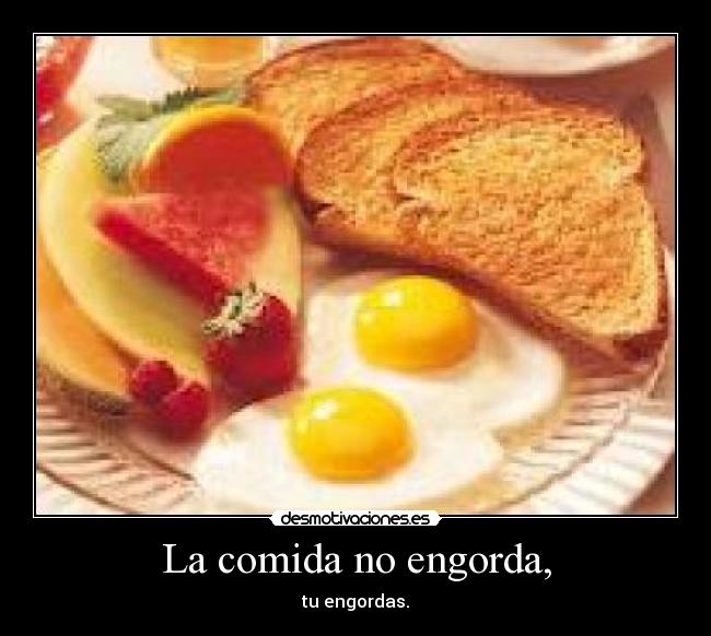 La comida no engorda, -