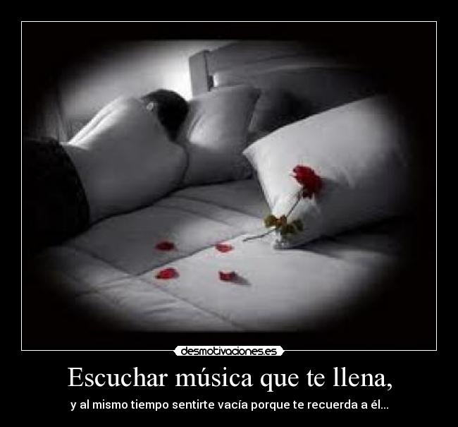 Escuchar música que te llena, - 