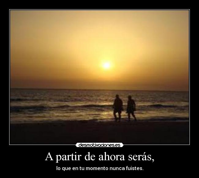 A partir de ahora serás, -