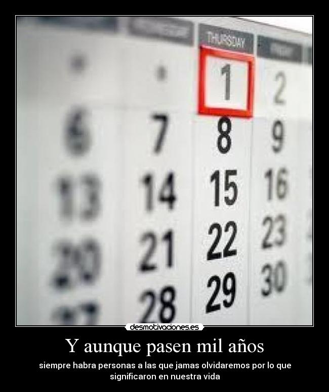 Y aunque pasen mil años - siempre habra personas a las que jamas olvidaremos por lo que
significaron en nuestra vida