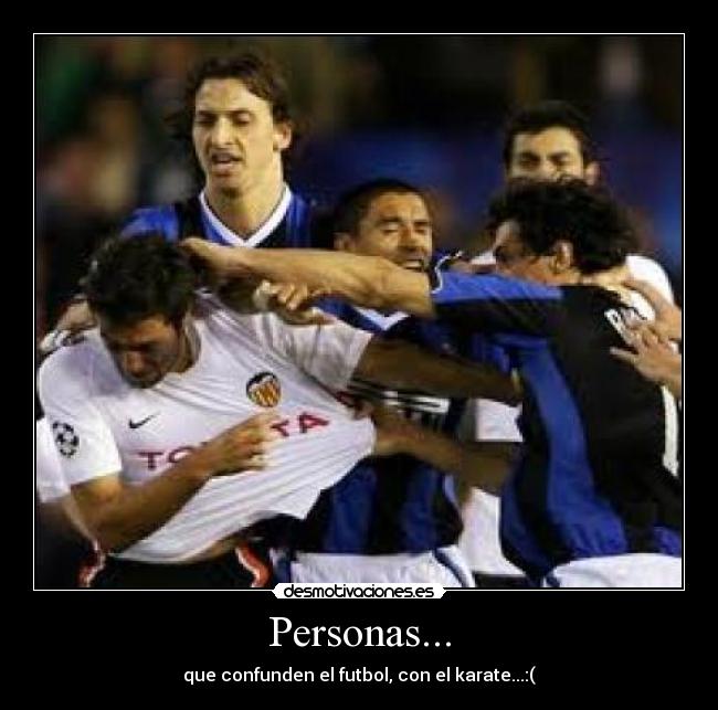 Personas... - que confunden el futbol, con el karate...:(