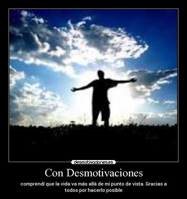 Con Desmotivaciones - comprendí que la vida va más allá de mi punto de vista. Gracias a
todos por hacerlo posible