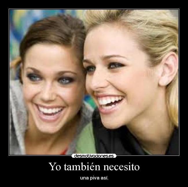 Yo también necesito - una piva así.