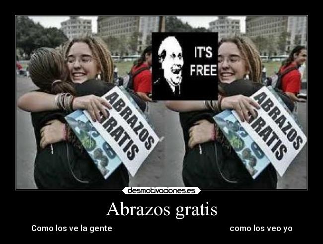 Abrazos gratis - Como los ve la gente como los veo yo
