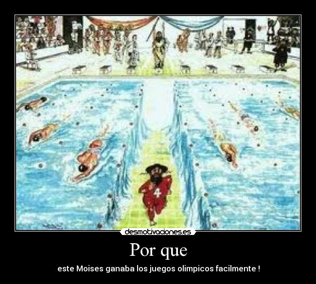 Por que - este Moises ganaba los juegos olimpicos facilmente !