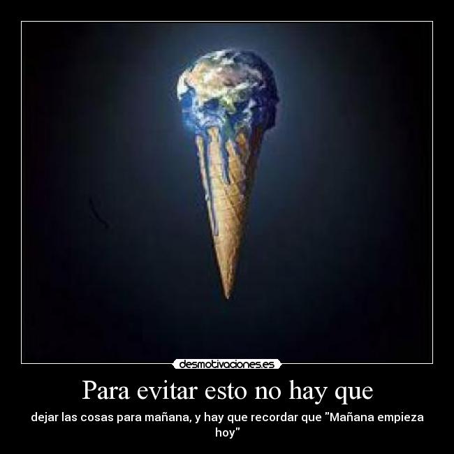 Para evitar esto no hay que - dejar las cosas para mañana, y hay que recordar que Mañana empieza hoy