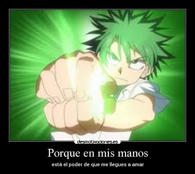 Porque en mis manos - está el poder de que me llegues a amar