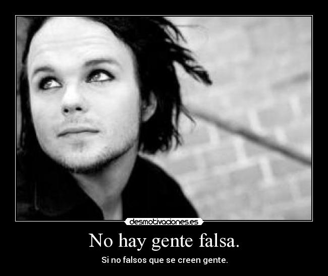 No hay gente falsa. -