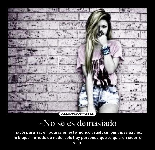 ~No se es demasiado -