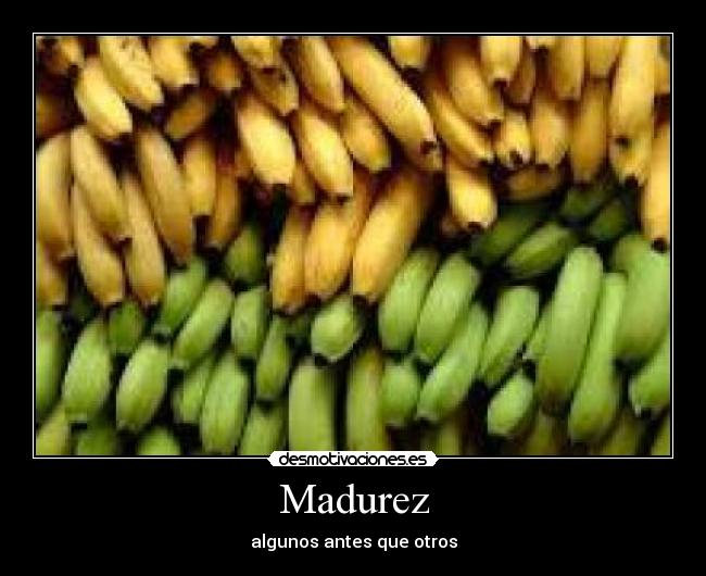 Madurez - algunos antes que otros
