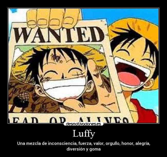 Luffy - Una mezcla de inconsciencia, fuerza, valor, orgullo, honor, alegría, diversión y goma