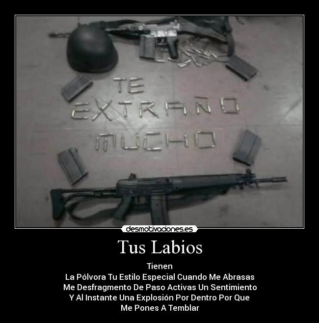 Tus Labios - Tienen
La Pólvora Tu Estilo Especial Cuando Me Abrasas
Me Desfragmento De Paso Activas Un Sentimiento
Y Al Instante Una Explosión Por Dentro Por Que
Me Pones A Temblar