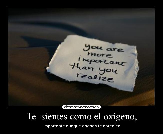 Te  sientes como el oxígeno, - 
