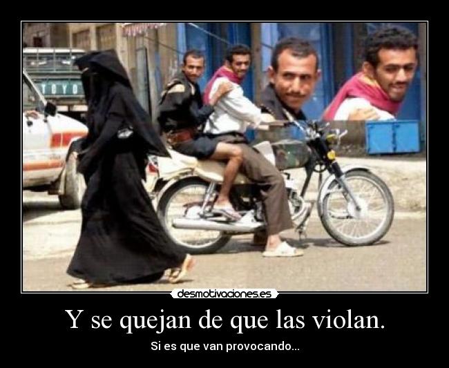 Y se quejan de que las violan. - Si es que van provocando...