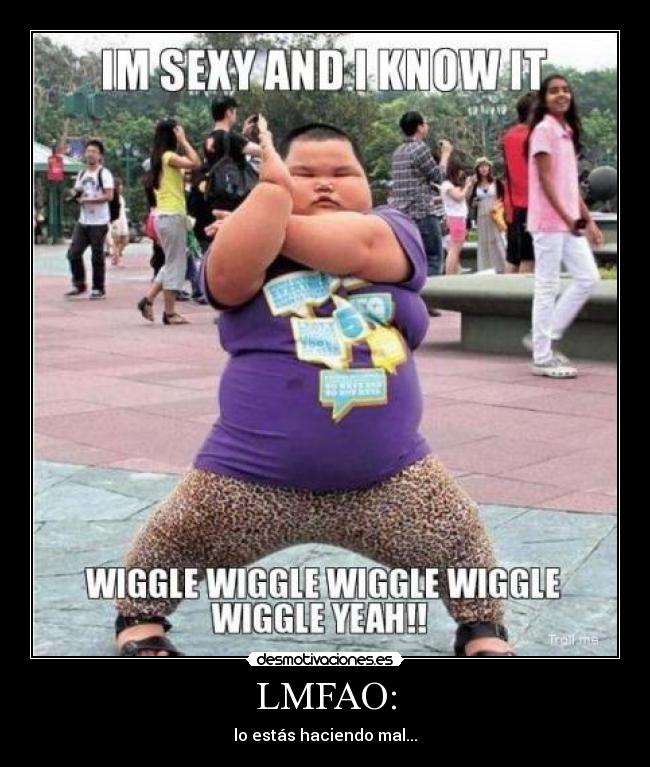 LMFAO: - lo estás haciendo mal...