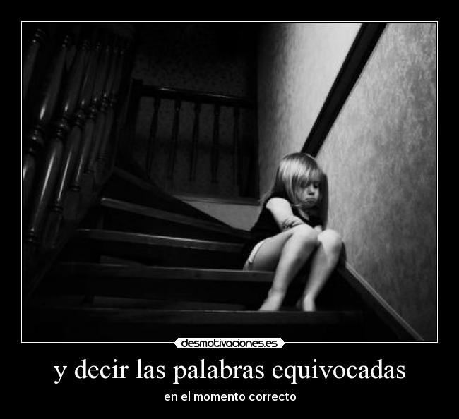 y decir las palabras equivocadas - en el momento correcto